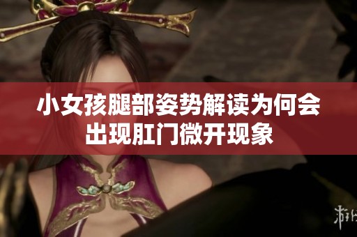 小女孩腿部姿势解读为何会出现肛门微开现象