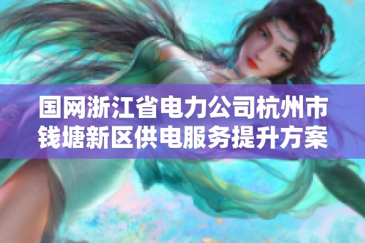 国网浙江省电力公司杭州市钱塘新区供电服务提升方案解读