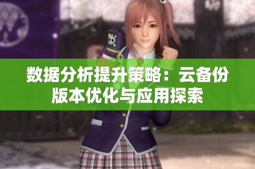 数据分析提升策略：云备份版本优化与应用探索