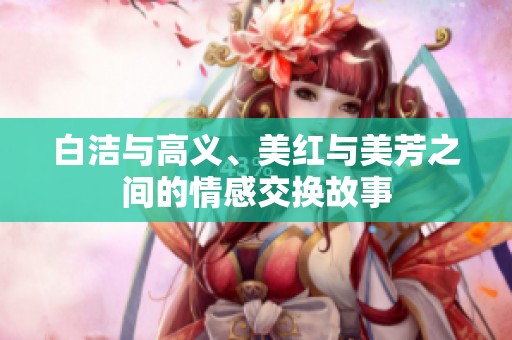 白洁与高义、美红与美芳之间的情感交换故事