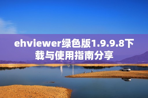 ehviewer绿色版1.9.9.8下载与使用指南分享