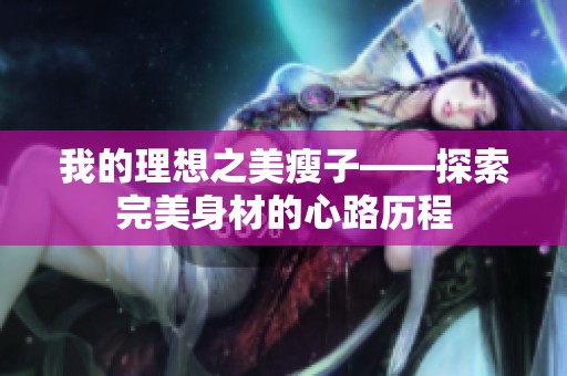 我的理想之美瘦子——探索完美身材的心路历程