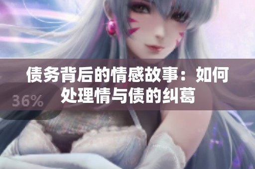 债务背后的情感故事：如何处理情与债的纠葛