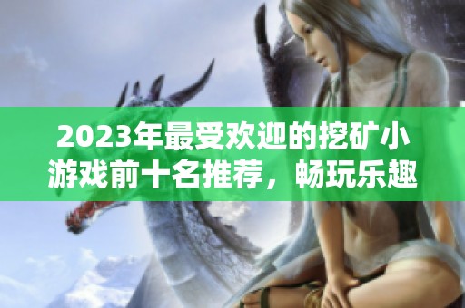 2023年最受欢迎的挖矿小游戏前十名推荐，畅玩乐趣不容错过