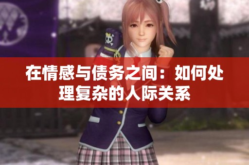 在情感与债务之间：如何处理复杂的人际关系