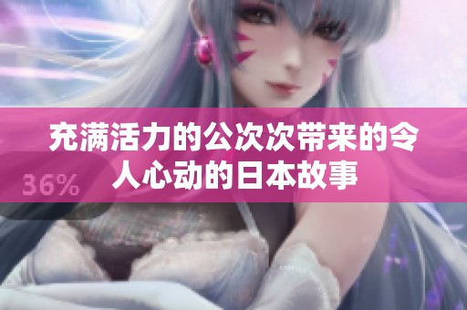充满活力的公次次带来的令人心动的日本故事