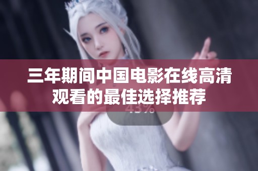 三年期间中国电影在线高清观看的最佳选择推荐