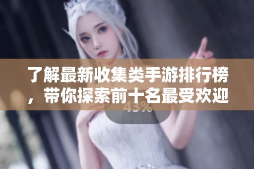了解最新收集类手游排行榜，带你探索前十名最受欢迎的收集类游戏推荐