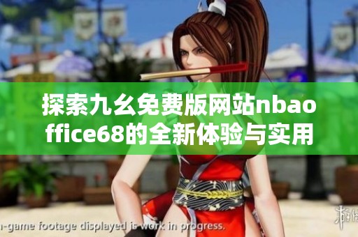 探索九幺免费版网站nbaoffice68的全新体验与实用技巧