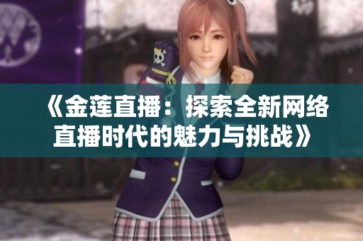 《金莲直播：探索全新网络直播时代的魅力与挑战》