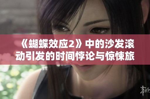 《蝴蝶效应2》中的沙发滚动引发的时间悖论与惊悚旅程