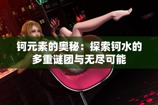 钶元素的奥秘：探索钶水的多重谜团与无尽可能