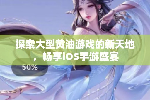 探索大型黄油游戏的新天地，畅享iOS手游盛宴