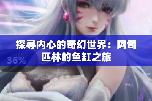 探寻内心的奇幻世界：阿司匹林的鱼缸之旅