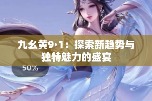 九幺黄9·1：探索新趋势与独特魅力的盛宴