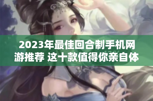 2023年最佳回合制手机网游推荐 这十款值得你亲自体验的游戏不容错过