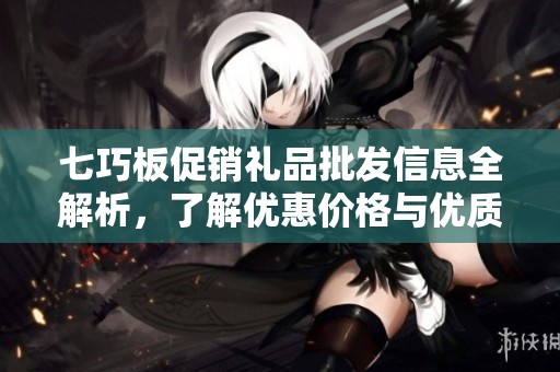 七巧板促销礼品批发信息全解析，了解优惠价格与优质产地货源选择