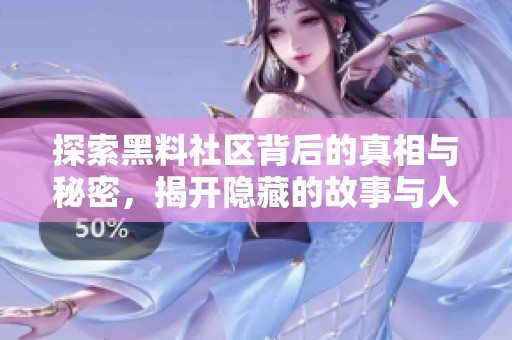 探索黑料社区背后的真相与秘密，揭开隐藏的故事与人物