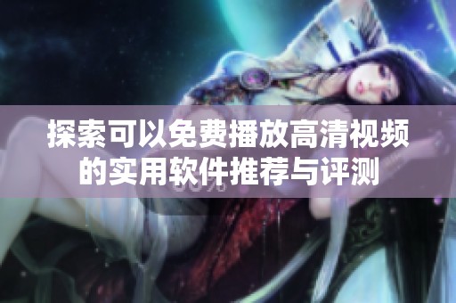 探索可以免费播放高清视频的实用软件推荐与评测