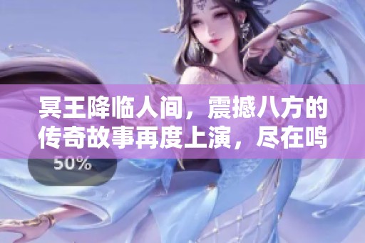 冥王降临人间，震撼八方的传奇故事再度上演，尽在鸣毅游戏网