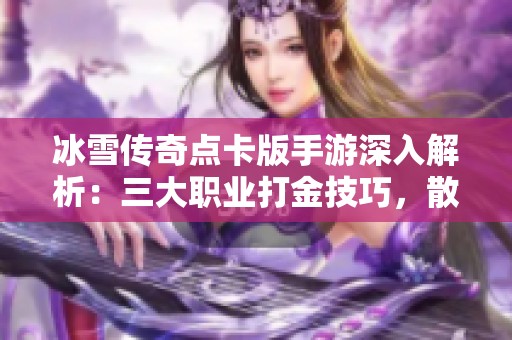 冰雪传奇点卡版手游深入解析：三大职业打金技巧，散人玩家的成功之路