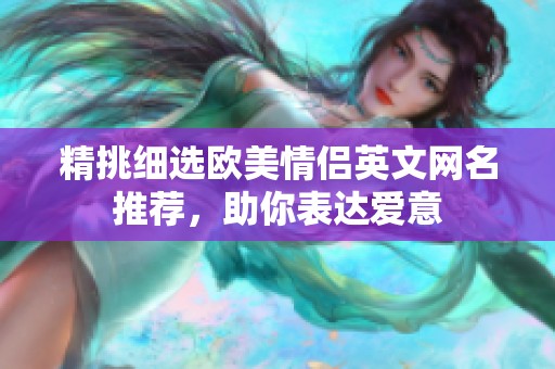 精挑细选欧美情侣英文网名推荐，助你表达爱意