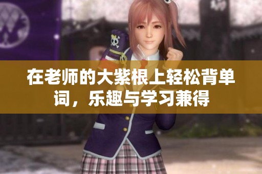 在老师的大紫根上轻松背单词，乐趣与学习兼得