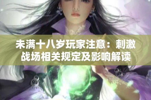 未满十八岁玩家注意：刺激战场相关规定及影响解读