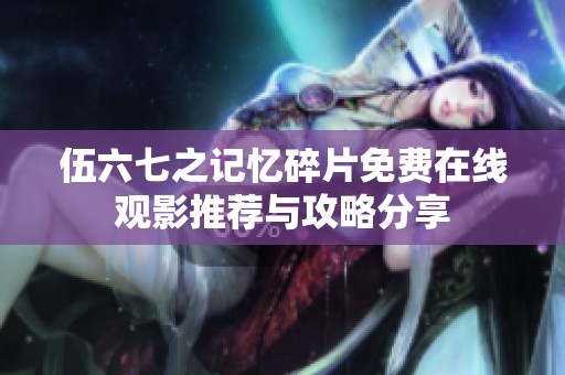 伍六七之记忆碎片免费在线观影推荐与攻略分享