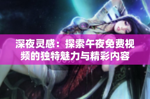 深夜灵感：探索午夜免费视频的独特魅力与精彩内容