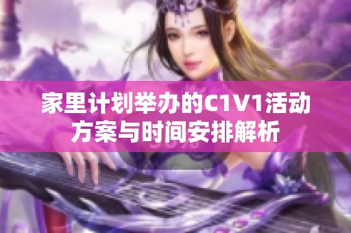 家里计划举办的C1V1活动方案与时间安排解析
