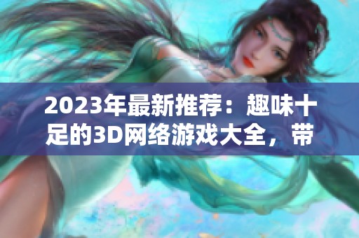 2023年最新推荐：趣味十足的3D网络游戏大全，带你畅游虚拟世界边界