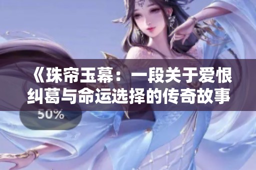《珠帘玉幕：一段关于爱恨纠葛与命运选择的传奇故事》