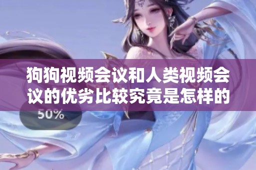 狗狗视频会议和人类视频会议的优劣比较究竟是怎样的