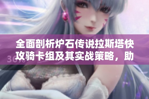 全面剖析炉石传说拉斯塔快攻骑卡组及其实战策略，助你轻松取胜