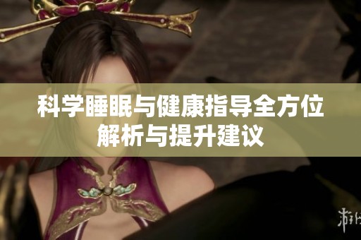 科学睡眠与健康指导全方位解析与提升建议