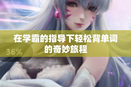 在学霸的指导下轻松背单词的奇妙旅程