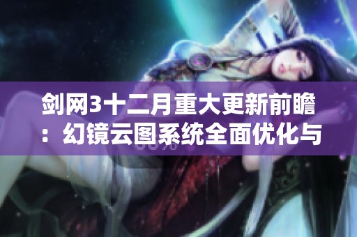 剑网3十二月重大更新前瞻：幻镜云图系统全面优化与新功能介绍