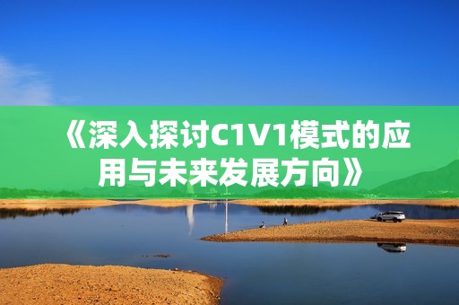 《深入探讨C1V1模式的应用与未来发展方向》