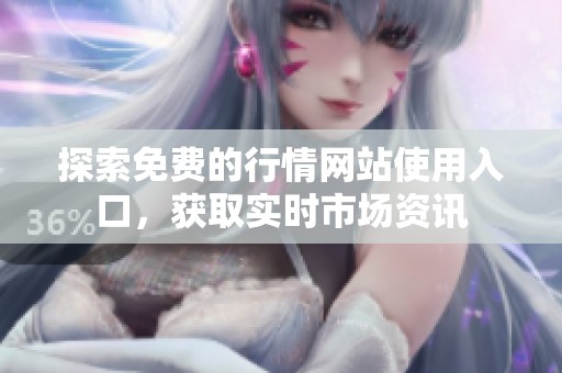 探索免费的行情网站使用入口，获取实时市场资讯