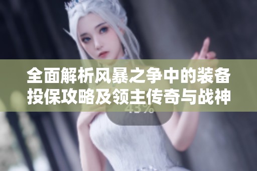 全面解析风暴之争中的装备投保攻略及领主传奇与战神传奇的生肖玩法