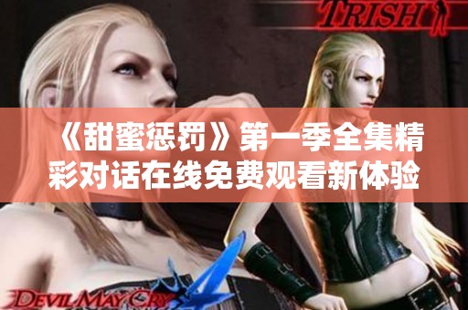 《甜蜜惩罚》第一季全集精彩对话在线免费观看新体验