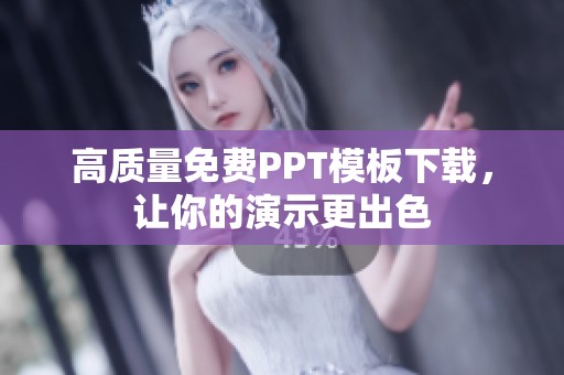 高质量免费PPT模板下载，让你的演示更出色