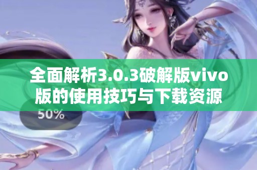 全面解析3.0.3破解版vivo版的使用技巧与下载资源