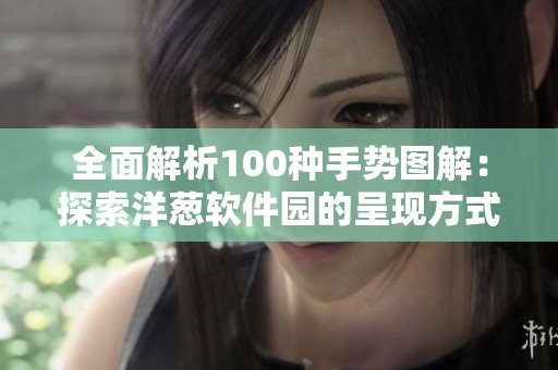全面解析100种手势图解：探索洋葱软件园的呈现方式与实用技巧