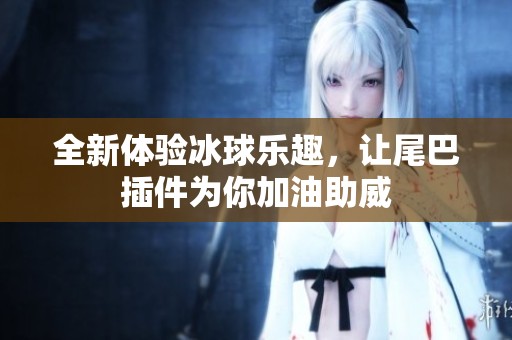 全新体验冰球乐趣，让尾巴插件为你加油助威
