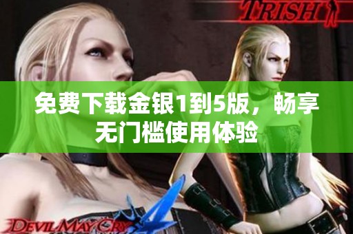 免费下载金银1到5版，畅享无门槛使用体验
