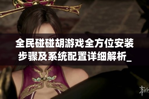 全民碰碰胡游戏全方位安装步骤及系统配置详细解析_大北手游网