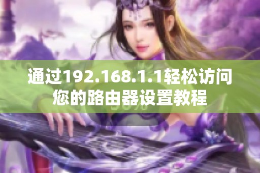 通过192.168.1.1轻松访问您的路由器设置教程