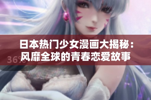 日本热门少女漫画大揭秘：风靡全球的青春恋爱故事